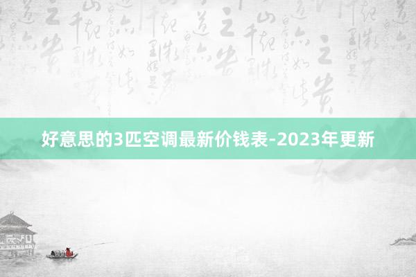 好意思的3匹空调最新价钱表-2023年更新